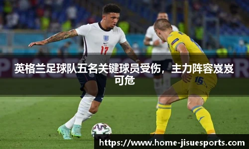 英格兰足球队五名关键球员受伤，主力阵容岌岌可危