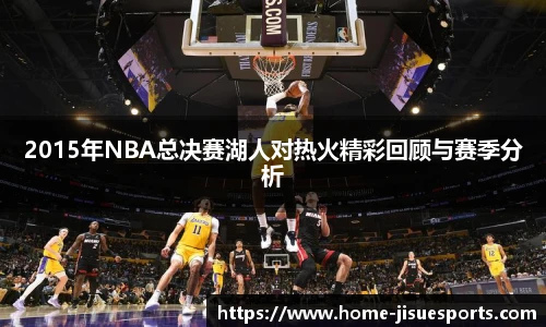 2015年NBA总决赛湖人对热火精彩回顾与赛季分析