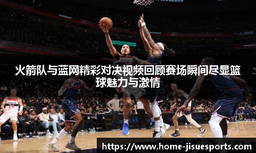 火箭队与蓝网精彩对决视频回顾赛场瞬间尽显篮球魅力与激情