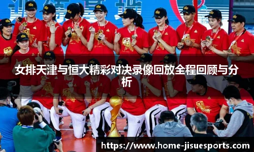 女排天津与恒大精彩对决录像回放全程回顾与分析