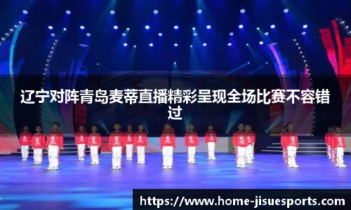 辽宁对阵青岛麦蒂直播精彩呈现全场比赛不容错过