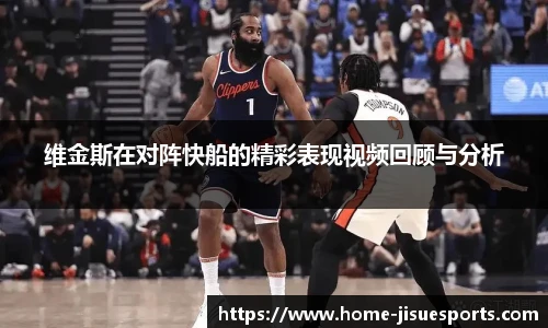 维金斯在对阵快船的精彩表现视频回顾与分析