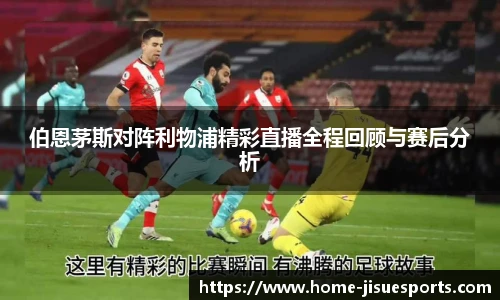 伯恩茅斯对阵利物浦精彩直播全程回顾与赛后分析